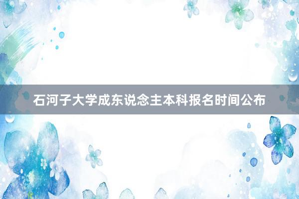 石河子大学成东说念主本科报名时间公布